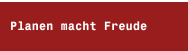 Planen macht Freude 